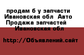 продам б/у запчасти - Ивановская обл. Авто » Продажа запчастей   . Ивановская обл.